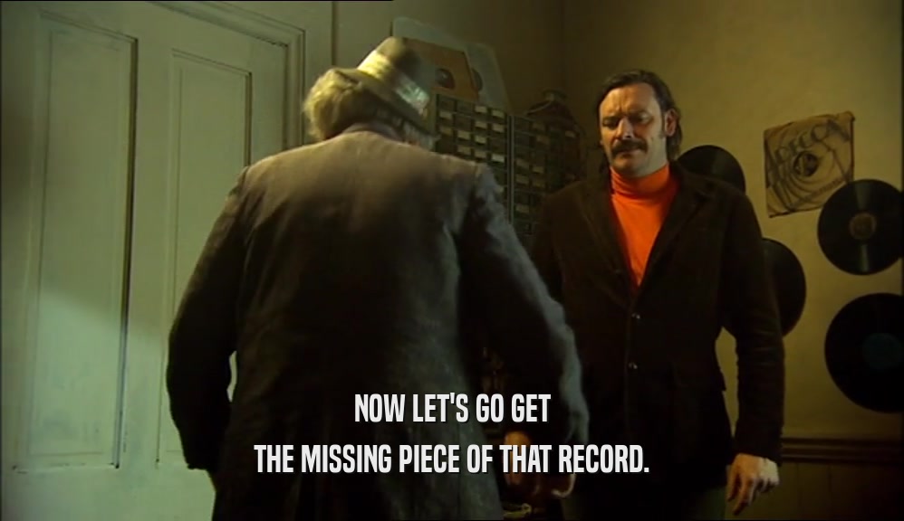 NOW LET'S GO GET THE MISSING PIECE OF THAT RECORD. 