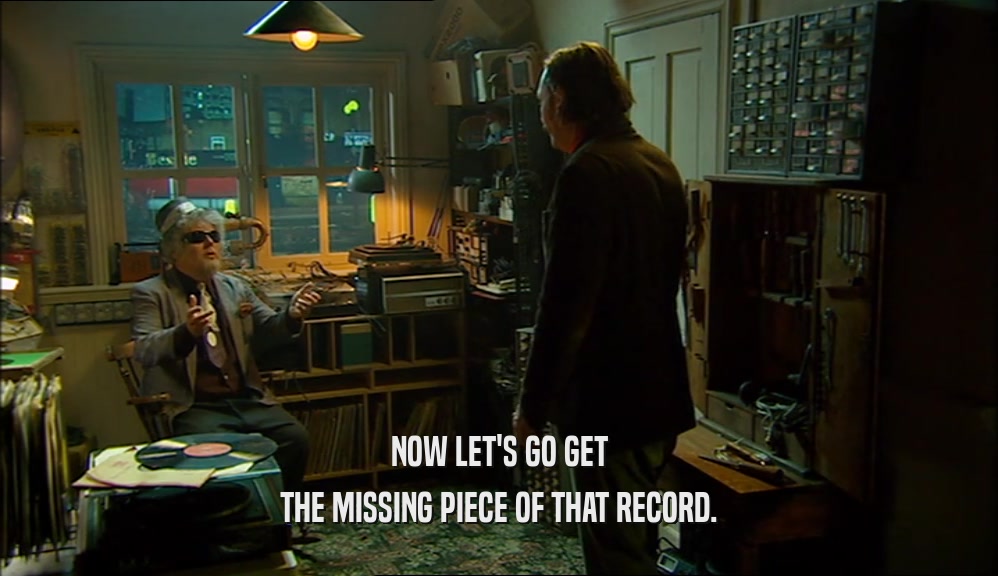 NOW LET'S GO GET THE MISSING PIECE OF THAT RECORD. 