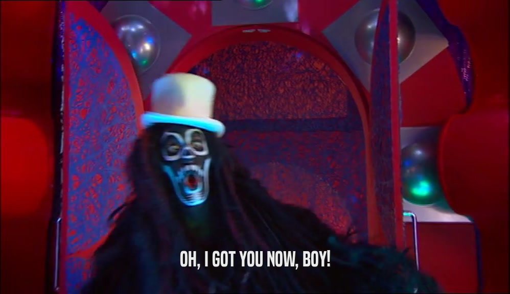 OH, I GOT YOU NOW, BOY!  