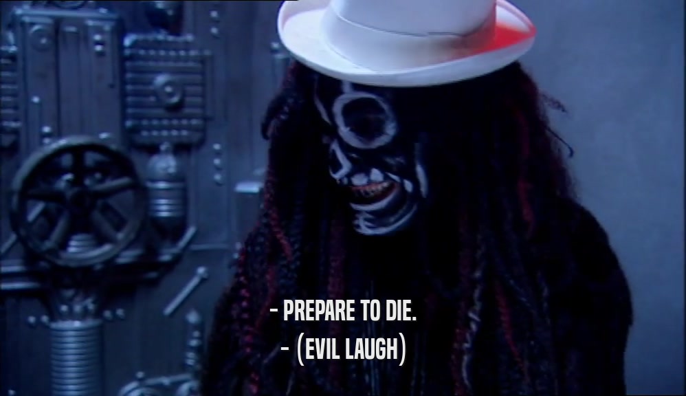 - PREPARE TO DIE. - (EVIL LAUGH) 