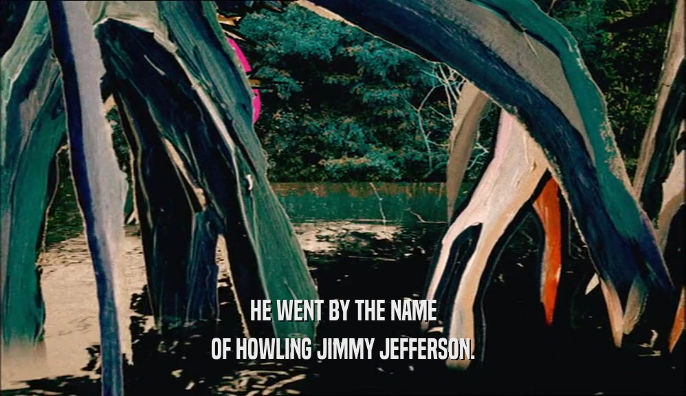 HE WENT BY THE NAME OF HOWLING JIMMY JEFFERSON. 