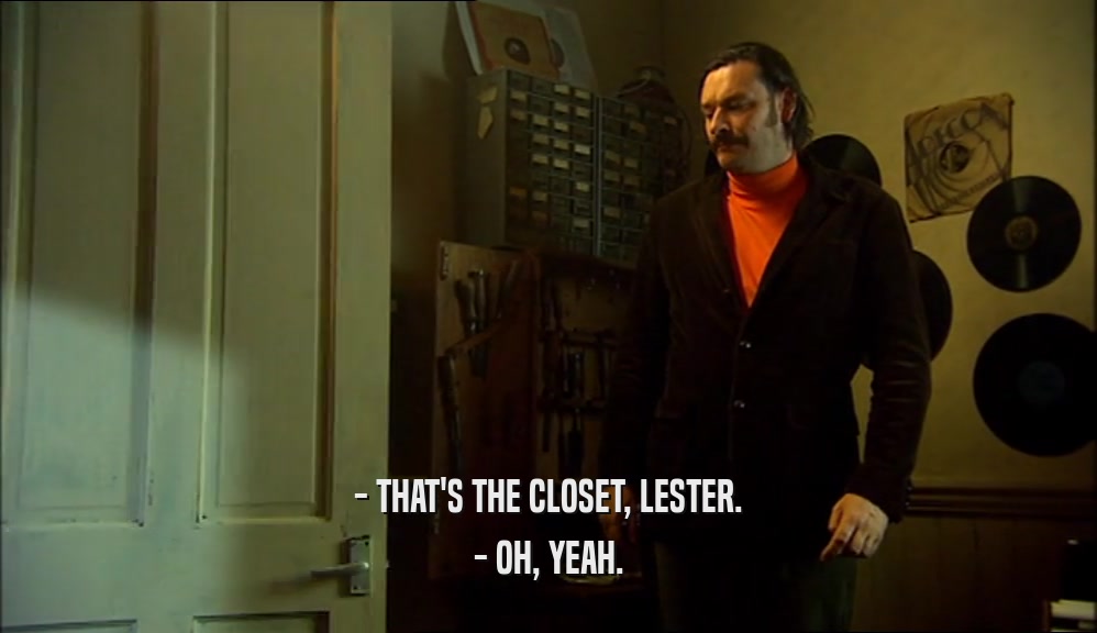 - THAT'S THE CLOSET, LESTER. - OH, YEAH. 