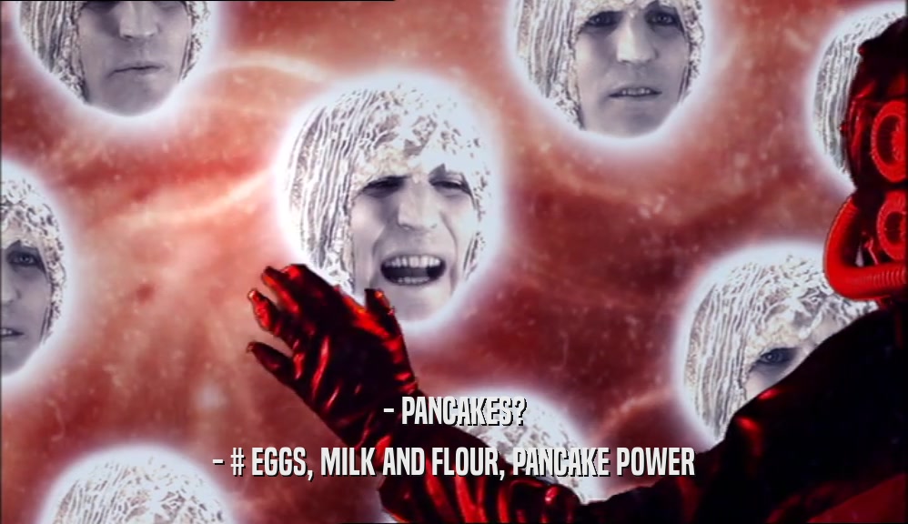 - PANCAKES? - # EGGS, MILK AND FLOUR, PANCAKE POWER 