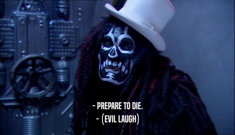 - PREPARE TO DIE. - (EVIL LAUGH) 