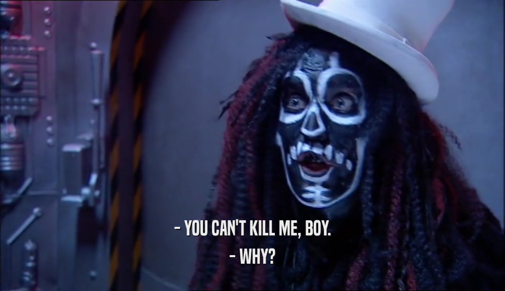 - YOU CAN'T KILL ME, BOY. - WHY? 