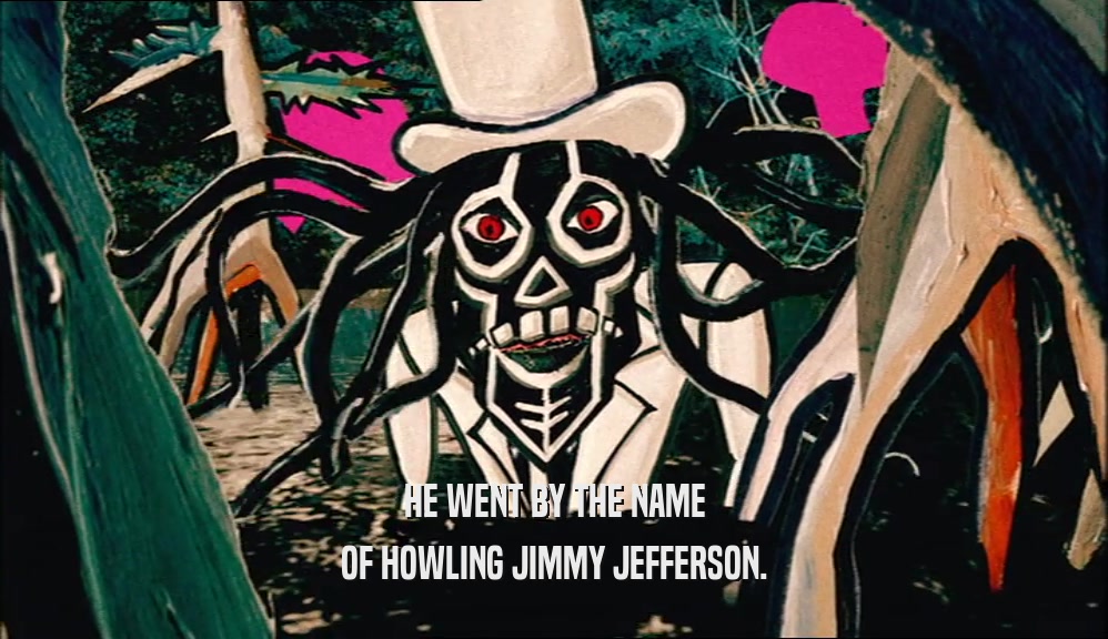 HE WENT BY THE NAME OF HOWLING JIMMY JEFFERSON. 