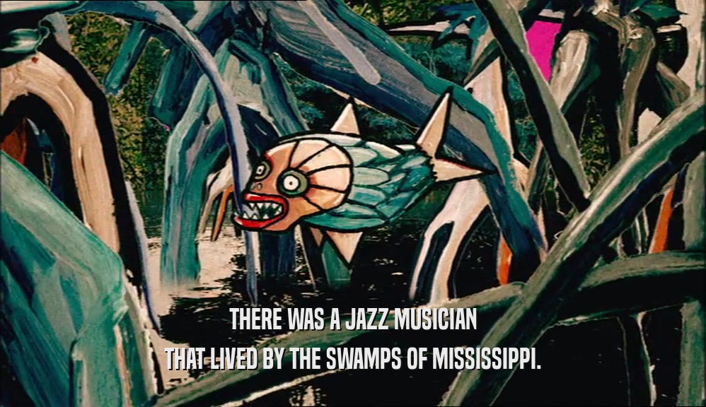 THERE WAS A JAZZ MUSICIAN THAT LIVED BY THE SWAMPS OF MISSISSIPPI. 