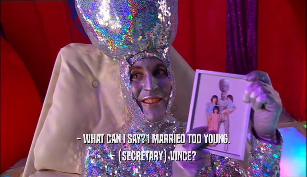 - WHAT CAN I SAY? I MARRIED TOO YOUNG. - (SECRETARY) VINCE? 