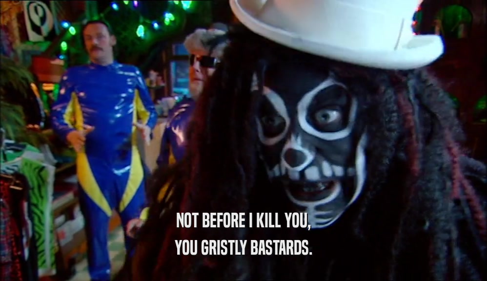 NOT BEFORE I KILL YOU, YOU GRISTLY BASTARDS. 
