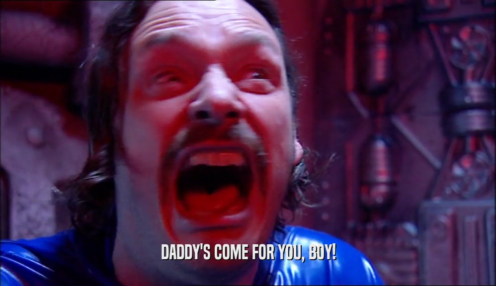 DADDY'S COME FOR YOU, BOY!  