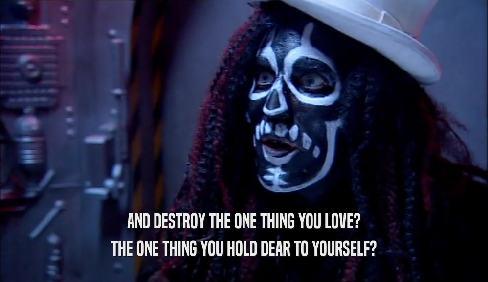 AND DESTROY THE ONE THING YOU LOVE? THE ONE THING YOU HOLD DEAR TO YOURSELF? 