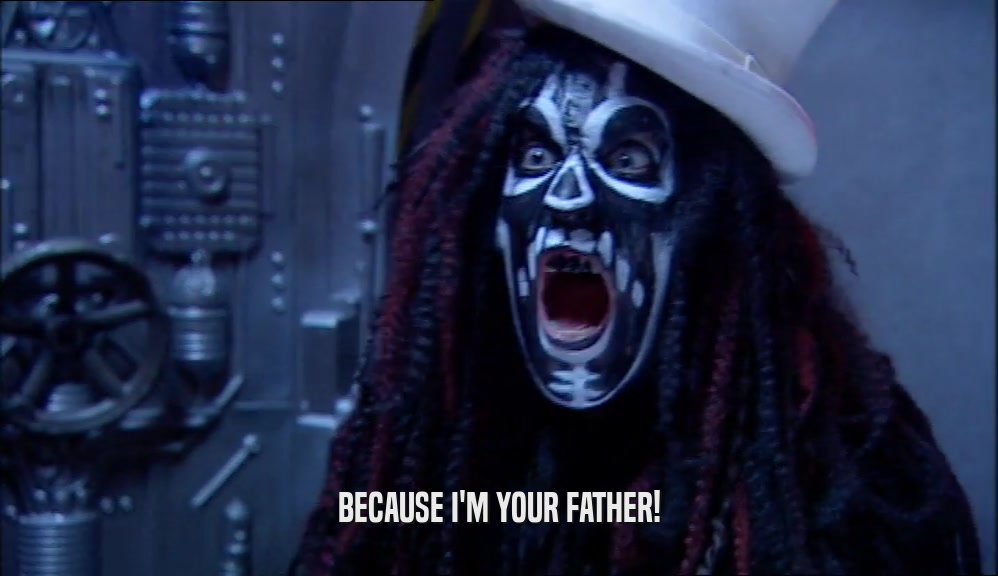 BECAUSE I'M YOUR FATHER!  