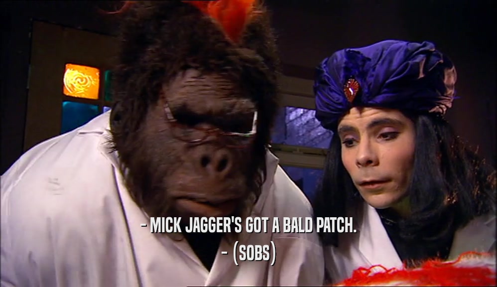 - MICK JAGGER'S GOT A BALD PATCH. - (SOBS) 