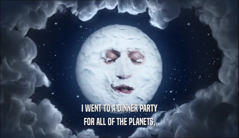 I WENT TO A DINNER PARTY
 FOR ALL OF THE PLANETS,
 