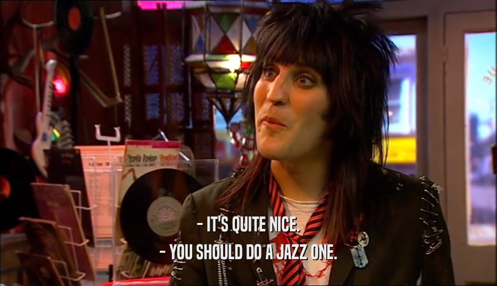 - IT'S QUITE NICE. - YOU SHOULD DO A JAZZ ONE. 