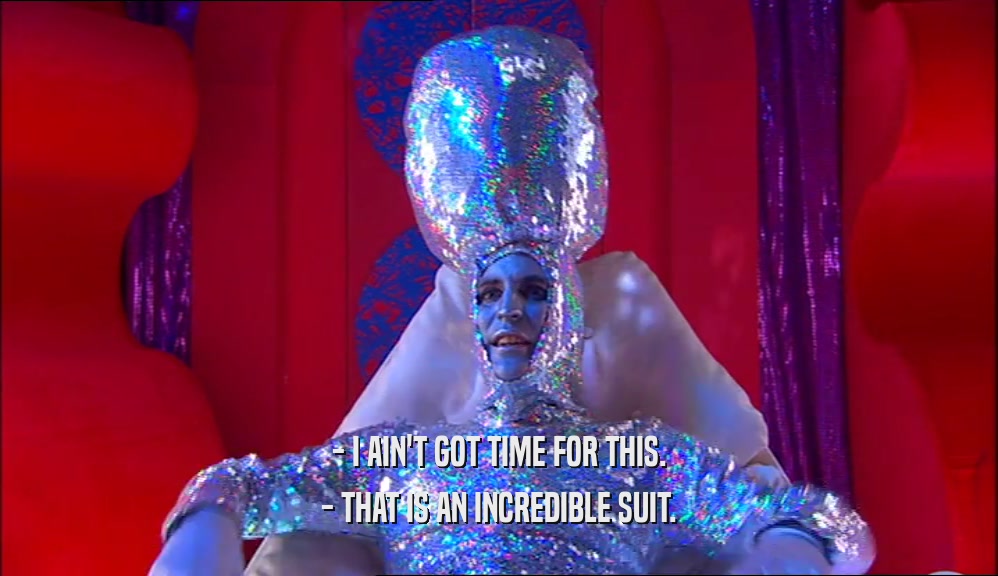 - I AIN'T GOT TIME FOR THIS. - THAT IS AN INCREDIBLE SUIT. 