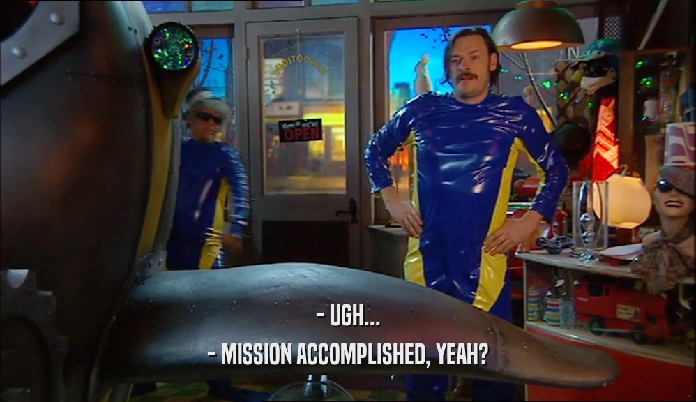- UGH... - MISSION ACCOMPLISHED, YEAH? 