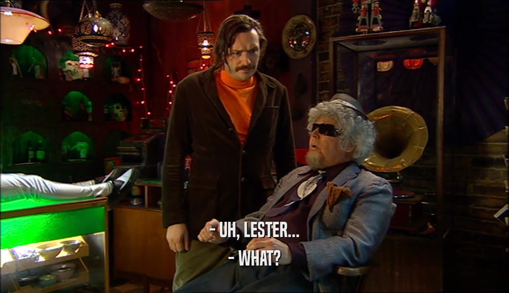 - UH, LESTER...
 - WHAT?
 