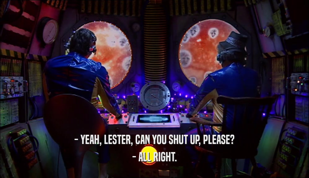 - YEAH, LESTER, CAN YOU SHUT UP, PLEASE? - ALL RIGHT. 