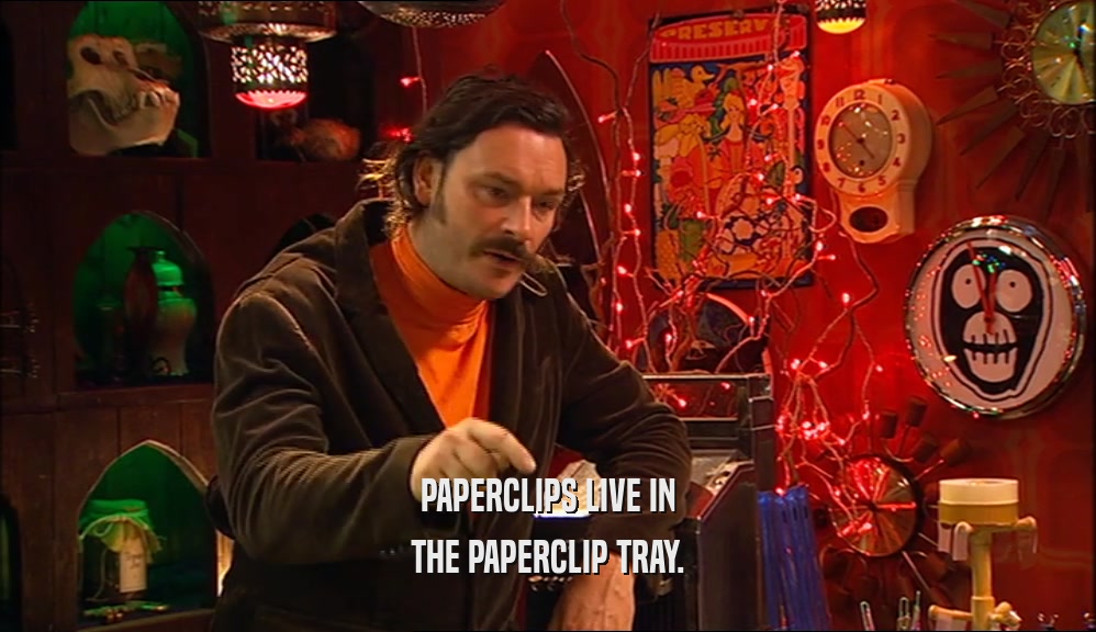 PAPERCLIPS LIVE IN THE PAPERCLIP TRAY. 