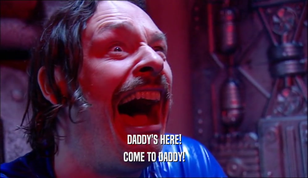 DADDY'S HERE! COME TO DADDY! 