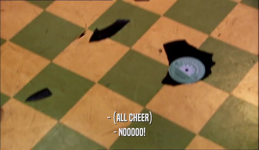 - (ALL CHEER) - NOOOOO! 