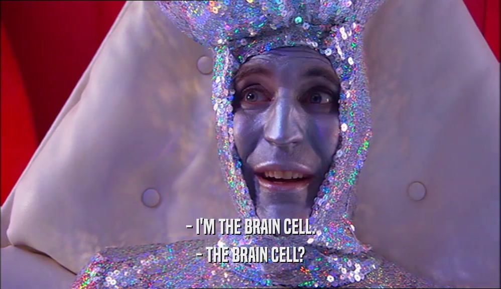 - I'M THE BRAIN CELL. - THE BRAIN CELL? 
