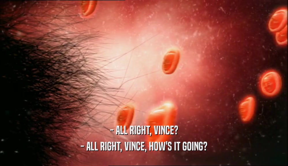 - ALL RIGHT, VINCE? - ALL RIGHT, VINCE, HOW'S IT GOING? 
