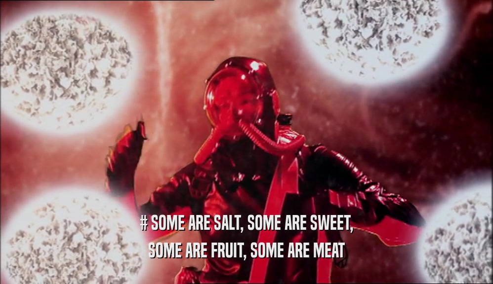 # SOME ARE SALT, SOME ARE SWEET, SOME ARE FRUIT, SOME ARE MEAT 