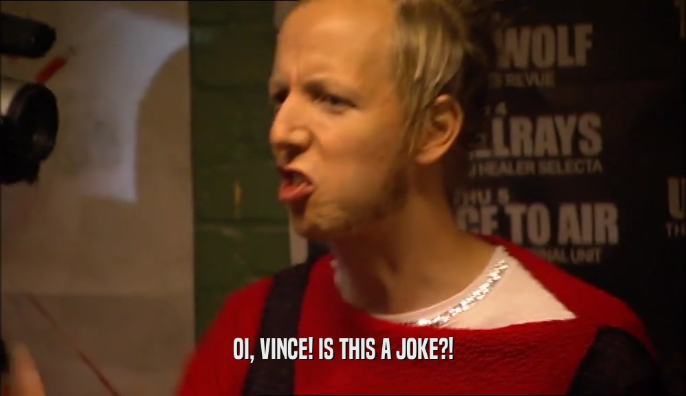 OI, VINCE! IS THIS A JOKE?!  