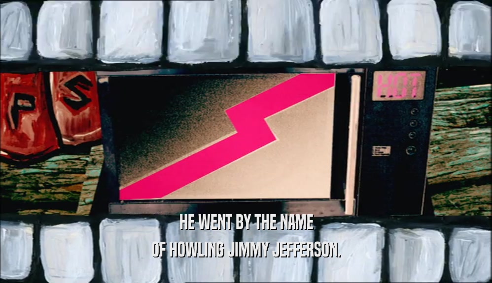 HE WENT BY THE NAME OF HOWLING JIMMY JEFFERSON. 