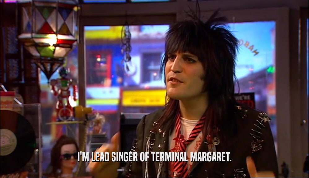 I'M LEAD SINGER OF TERMINAL MARGARET.  
