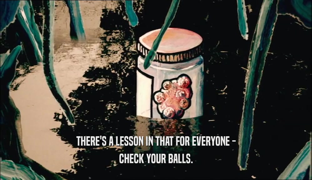 THERE'S A LESSON IN THAT FOR EVERYONE - CHECK YOUR BALLS. 