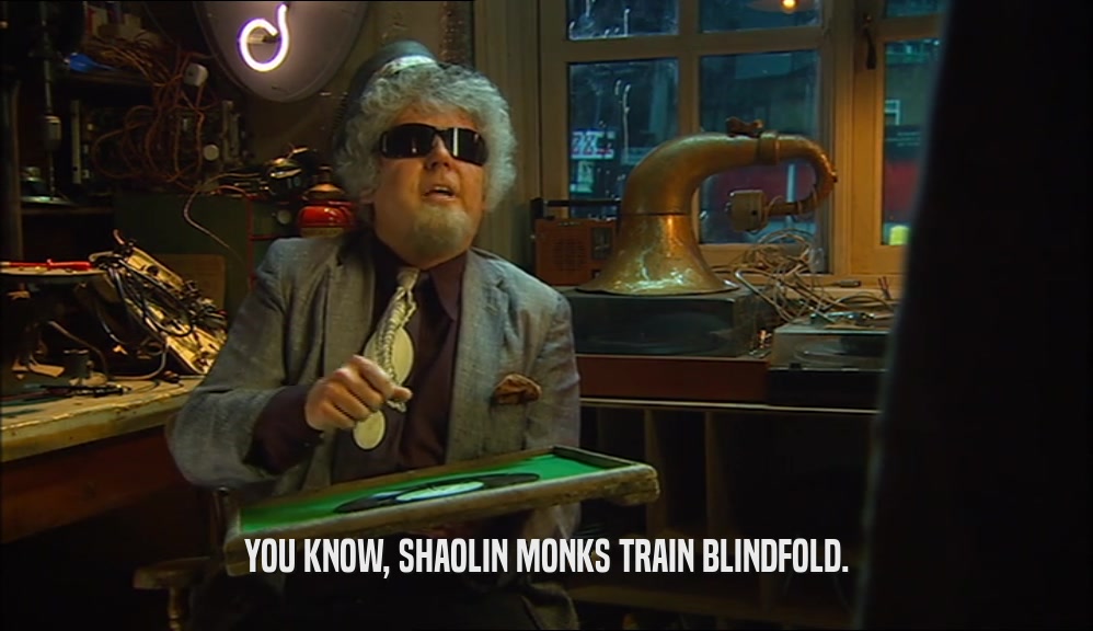 YOU KNOW, SHAOLIN MONKS TRAIN BLINDFOLD.  