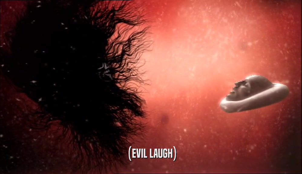 (EVIL LAUGH)  