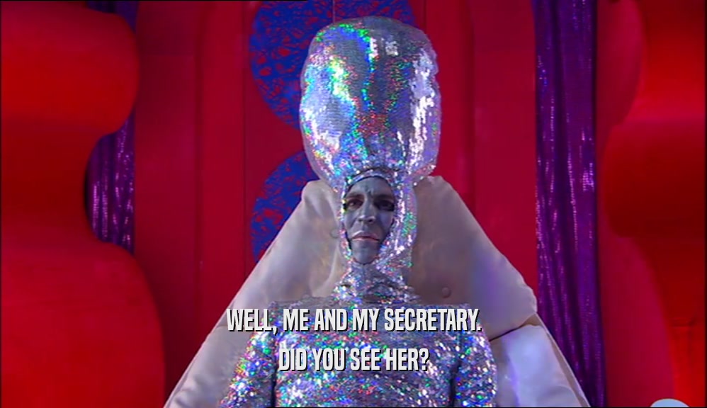 WELL, ME AND MY SECRETARY. DID YOU SEE HER? 