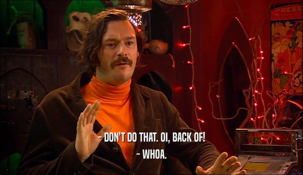 - DON'T DO THAT. OI, BACK OF! - WHOA. 