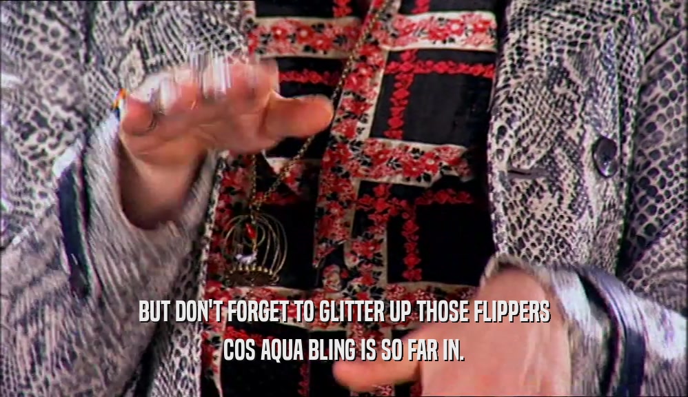 BUT DON'T FORGET TO GLITTER UP THOSE FLIPPERS COS AQUA BLING IS SO FAR IN. 