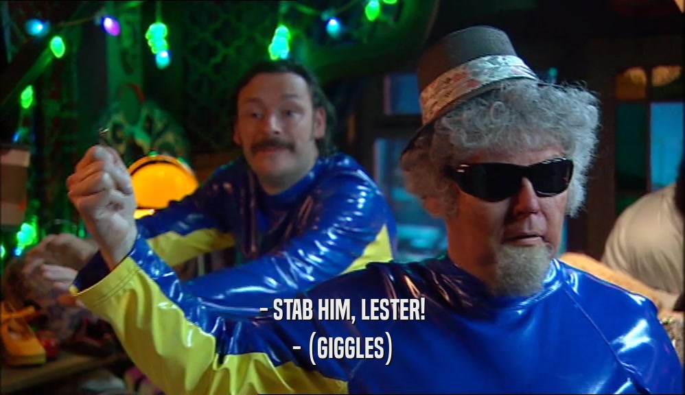 - STAB HIM, LESTER! - (GIGGLES) 