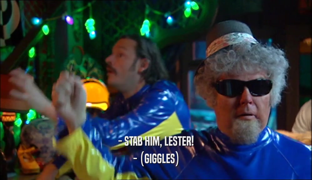 - STAB HIM, LESTER! - (GIGGLES) 
