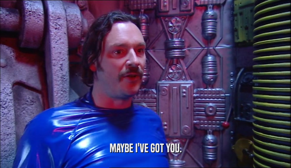 MAYBE I'VE GOT YOU.  