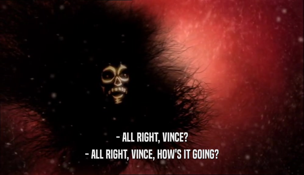 - ALL RIGHT, VINCE? - ALL RIGHT, VINCE, HOW'S IT GOING? 