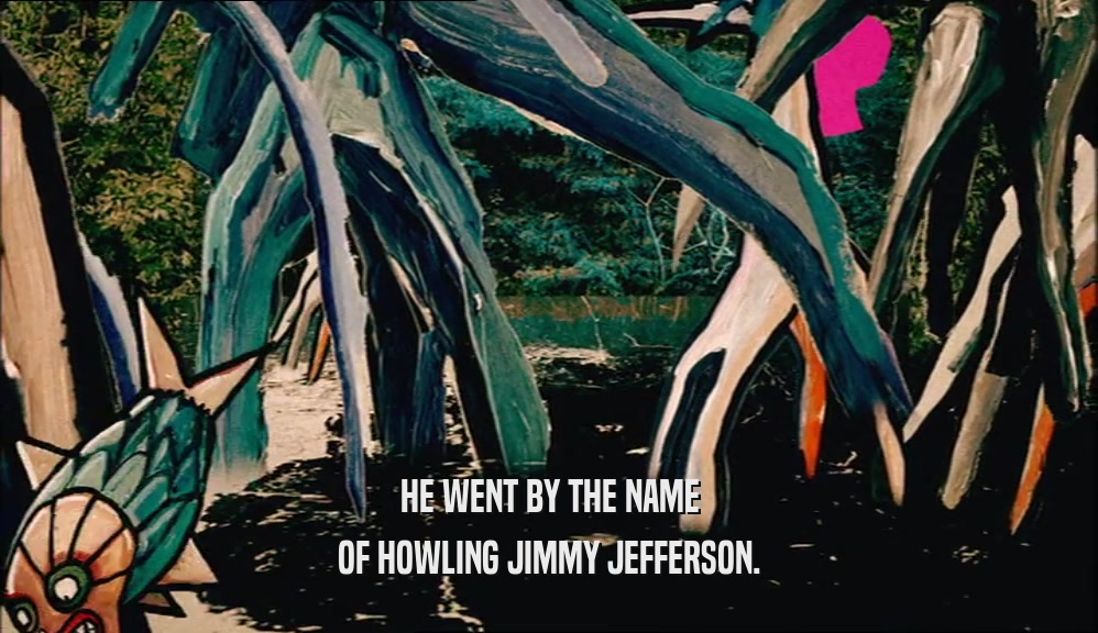 HE WENT BY THE NAME OF HOWLING JIMMY JEFFERSON. 