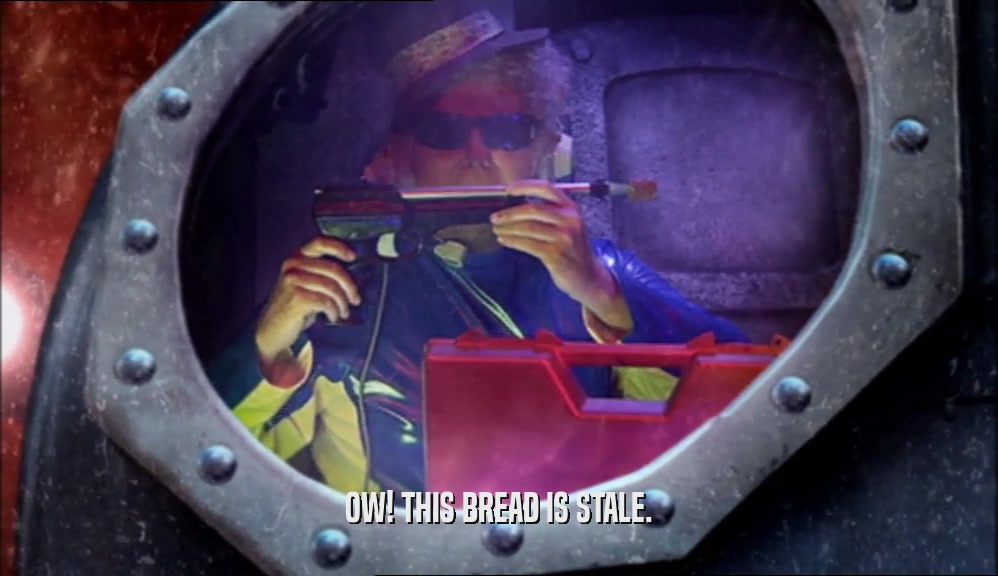 OW! THIS BREAD IS STALE.  