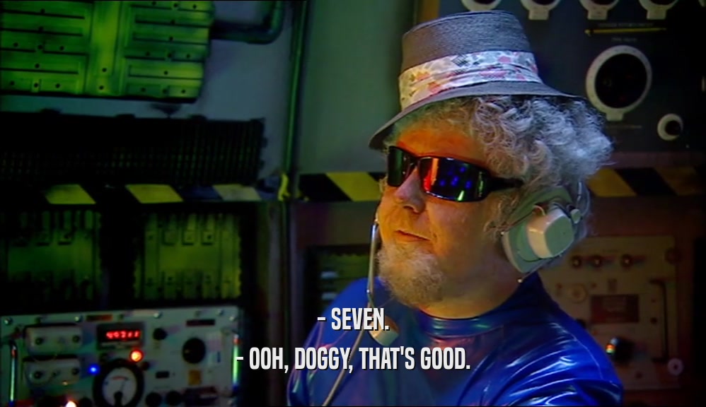 - SEVEN. - OOH, DOGGY, THAT'S GOOD. 