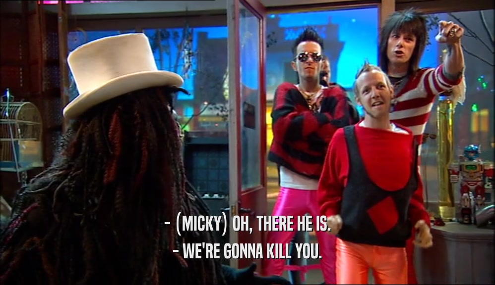 - (MICKY) OH, THERE HE IS. - WE'RE GONNA KILL YOU. 
