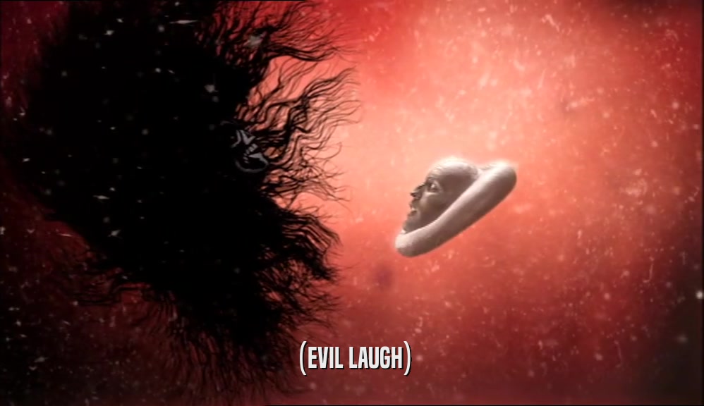 (EVIL LAUGH)  
