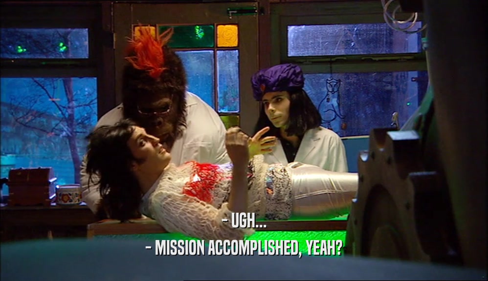 - UGH... - MISSION ACCOMPLISHED, YEAH? 