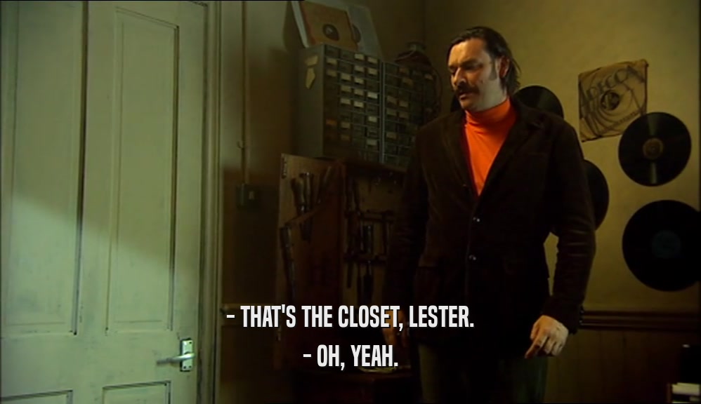 - THAT'S THE CLOSET, LESTER. - OH, YEAH. 
