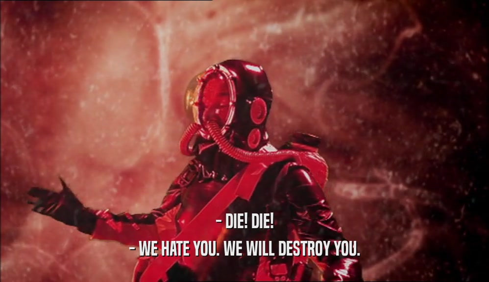 - DIE! DIE! - WE HATE YOU. WE WILL DESTROY YOU. 